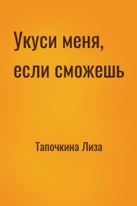 Укуси меня, если сможешь