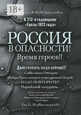 Нерсесов Яков - К 212-й годовщине «Грозы 1812 года». Россия в Опасности! Время героев!! Действовать надо сейчас!!! Том II. Первая шеренга!