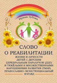 Слово о реабилитации, жизни и личности детей с детским церебральным параличом (ДЦП) и тяжёлыми и множественными нарушениями развития (ТМНР). Православно-экзистенциальный взгляд