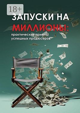 Сараева Лилия - Запуски на миллионы: практические приемы успешных продюсеров