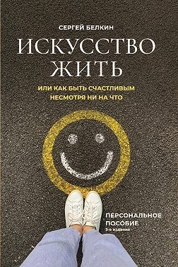 Белкин Сергей - Искусство жить, или Как быть счастливым, несмотря ни на что