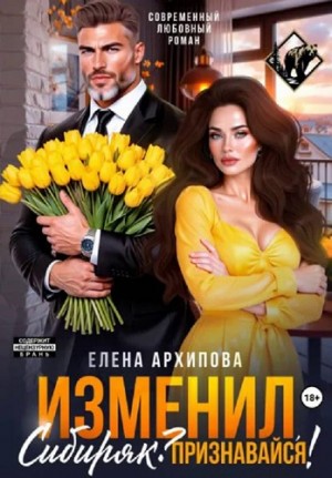 Архипова Елена - Изменил, Сибиряк? Признавайся!