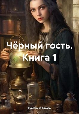 Бякова Екатерина - Чёрный гость. Книга 1