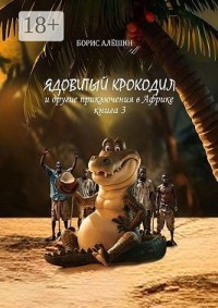 Ядовитый крокодил. И другие приключения в Африке. Книга 3