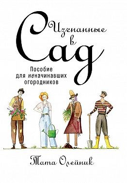 Олейник Тата - Изгнанные в сад: Пособие для неначинавших огородников