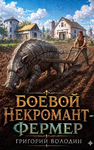 Володин Григорий - Боевой некромант - фермер. Том 1 (Мир ГАЗЛАЙТЕРа)