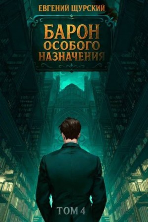 Щурский Евгений - Барон особого назначения. Том 4