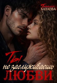 Катаева Татьяна - Ты не заслуживаешь любви