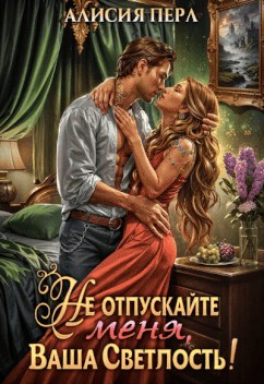 Перл Алисия - Не отпускайте меня, ваша светлость!