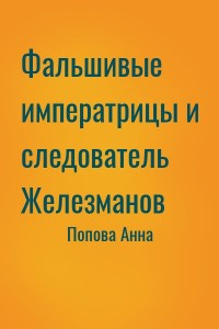 Фальшивые императрицы и следователь Железманов