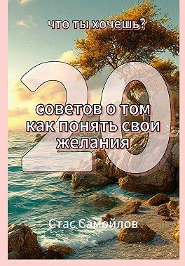 Самойлов Стас - Что ты хочешь? 20 советов о том, как понять свои желания