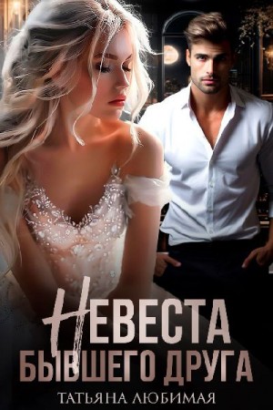 Любимая Татьяна - Невеста бывшего друга