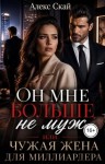 Скай Алекс - Он мне больше не муж, или Чужая жена для миллиардера