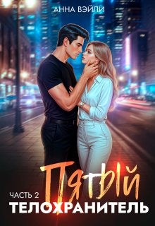 Вэйли Анна - Пятый телохранитель. Часть 2