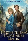 Стешенко Юлия - Против течения: вторая жизнь Ирены