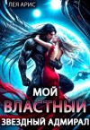 Арис Лея - Мой властный звёздный адмирал