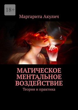 Акулич Маргарита - Магическое ментальное воздействие. Теория и практика