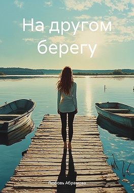 Абрамова Любовь - На другом берегу