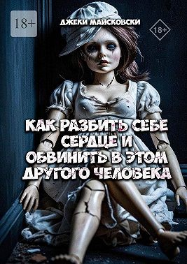 Майсковски Джеки - Как разбить себе сердце и обвинить в этом другого человека