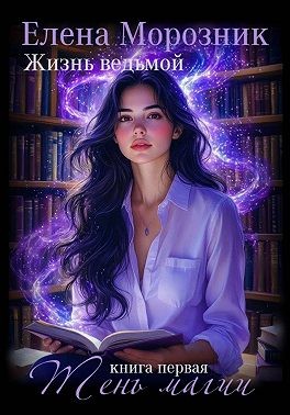 Морозник Елена - Жизнь Ведьмой. Книга первая. Тень Магии