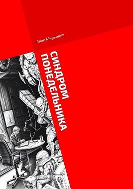 Миркович Алан - Синдром понедельника. Хроники корпоративного сюрреализма