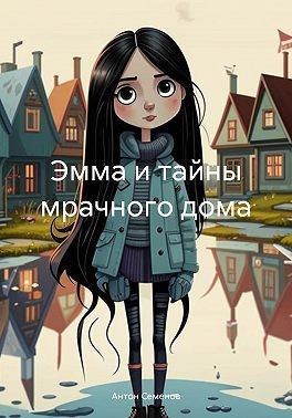Семёнов Антон - Эмма и тайны мрачного дома