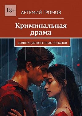 Громов Артемий - Криминальная драма. Коллекция коротких романов