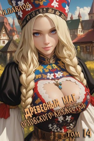 Павлов Игорь - Древесный маг Орловского княжества (том 14)