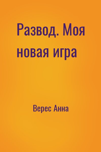 Верес Анна - Развод. Моя новая игра