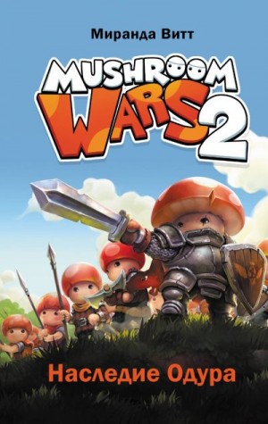 Витт Миранда - Mushroom Wars 2. Наследие Одура