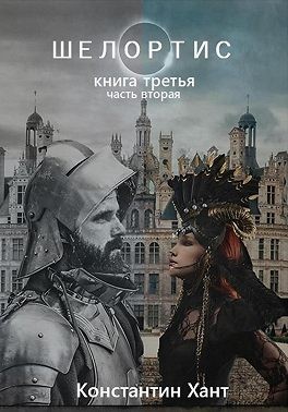 Хант Константин - Шелортис. Книга третья. Часть вторая