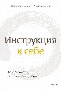 Инструкция к себе. Создай жизнь, которой хочется жить