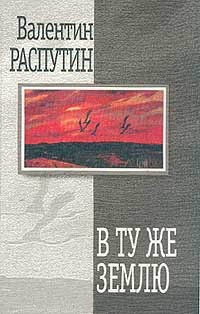 Распутин Валентин - В ту же землю