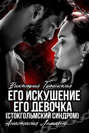 Леманн Анастасия, Троянская Виктория - Его искушение. Его Девочка (Стокгольмский синдром)