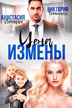 Леманн Анастасия, Троянская Виктория - Цена измены
