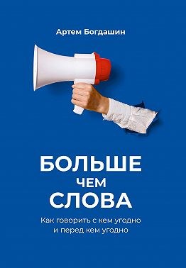 Богдашин Артем - Больше чем слова. Как говорить с кем угодно и перед кем угодно
