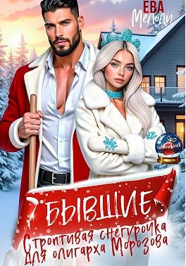 Мелоди Ева - Бывшие. Строптивая Снегурочка для олигарха Морозова