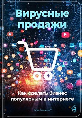 Демиденко Артем - Вирусные продажи: Как сделать бизнес популярным в интернете
