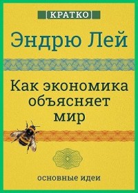 Как экономика объясняет мир. Кратко. Эндрю Лей