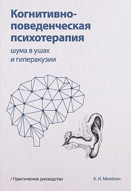 Мелёхин Алексей - Когнитивно-поведенческая психотерапия шума в ушах и гиперакузии