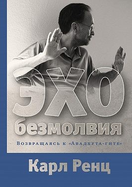 Ренц Карл - Эхо безмолвия. Возвращаясь к «Авадхута-гите»
