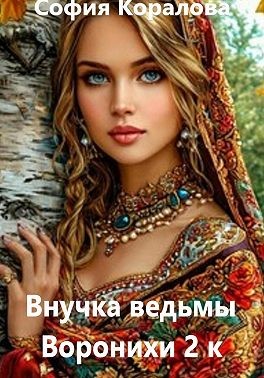 Коралова София - Внучка ведьмы Воронихи. 2 книга