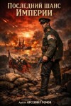 Громов Арсений - Последний шанс Империи. Том первый