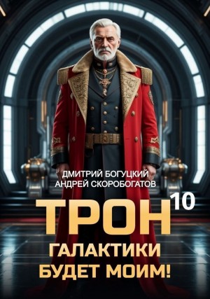 Скоробогатов Андрей, Богуцкий Дмитрий - Трон галактики будет моим! Книга 10