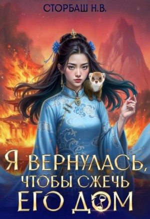 Сторбаш Н. - Я вернулась, чтобы сжечь его дом. Том 2