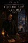 Тард Роман - Городской голова. Том 4