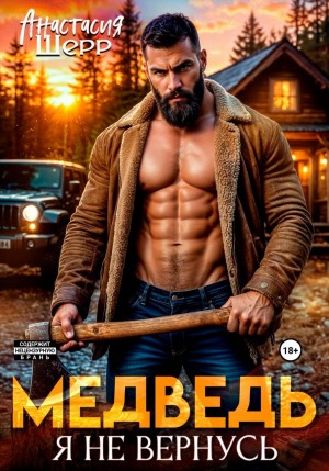 Шерр Анастасия - Медведь. Я не вернусь