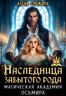 Снежина Алёна - Наследница забытого рода. Магическая академия Осьмира