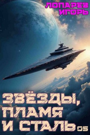 Лопарев Игорь - Звезды, пламя и сталь. Книга 5