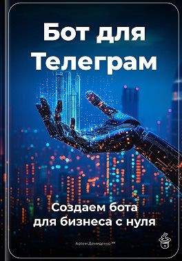 Демиденко Артем - Бот для Телеграм: Создаем бота для бизнеса с нуля